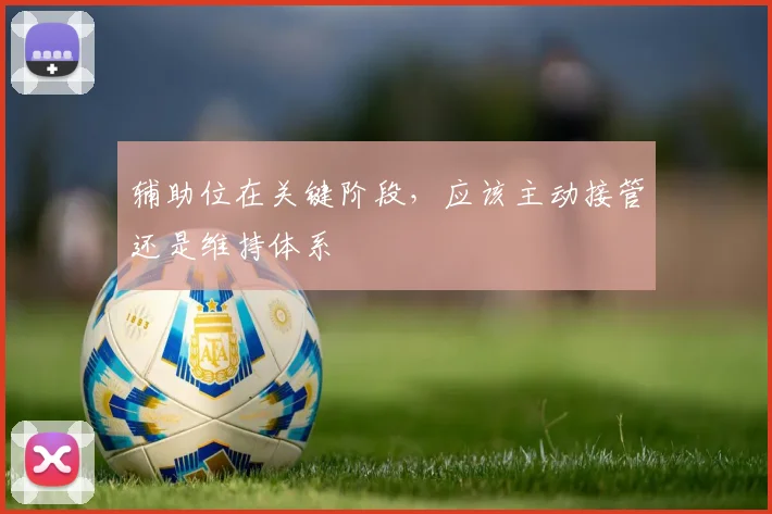辅助位在关键阶段，应该主动接管还是维持体系