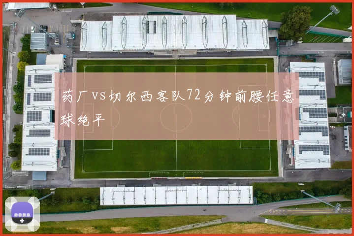 药厂vs切尔西客队72分钟前腰任意球绝平
