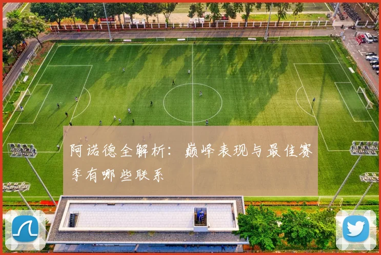阿诺德全解析：巅峰表现与最佳赛季有哪些联系