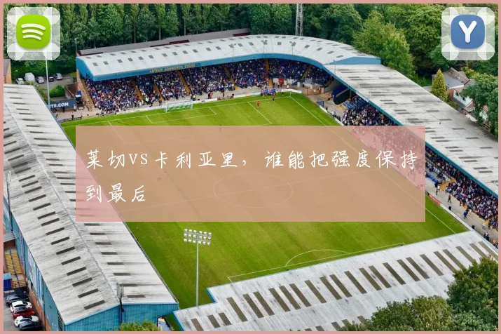 莱切vs卡利亚里，谁能把强度保持到最后