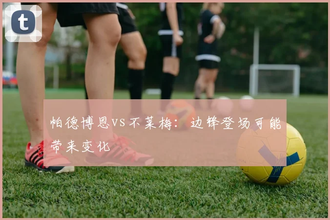 帕德博恩vs不莱梅：边锋登场可能带来变化